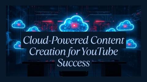 Cloud-Powered Content Creation for YouTube Success